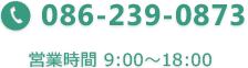 TEL:086-239-0873 受付時間 9:00～18:00